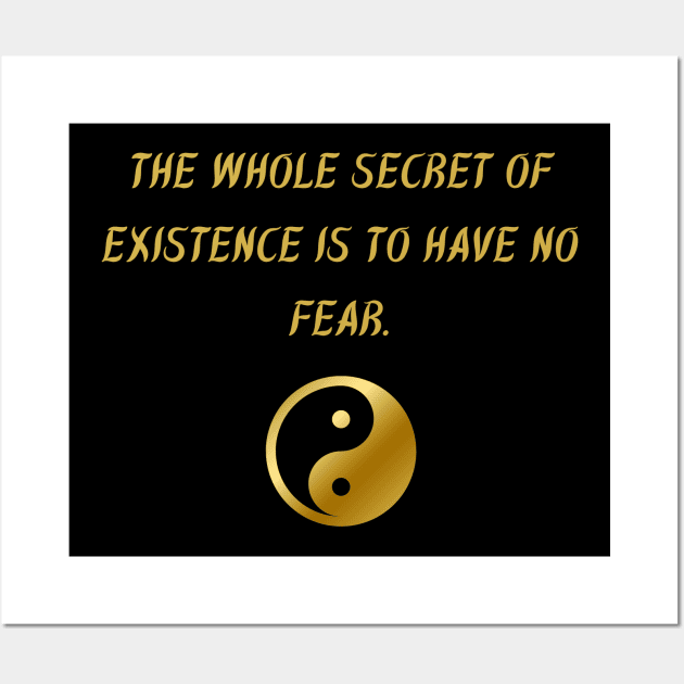 The Whole Secret of Existence Is To Have No Fear. Wall Art by BuddhaWay